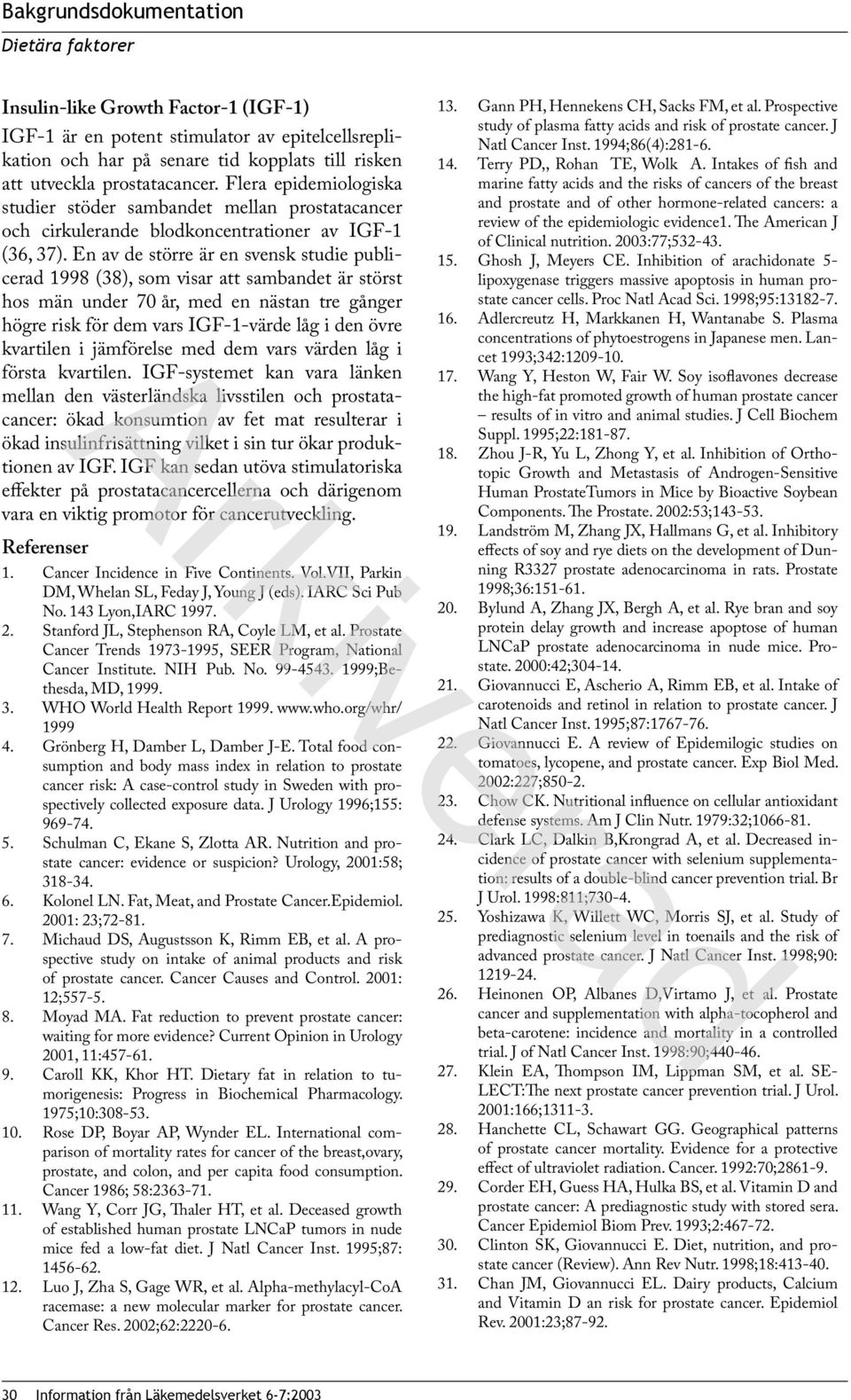 En av de större är en svensk studie publicerad 1998 (38), som visar att sambandet är störst hos män under 70 år, med en nästan tre gånger högre risk för dem vars IGF-1-värde låg i den övre kvartilen