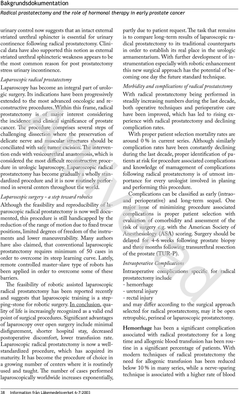 Clinical data have also supported this notion as external striated urethral sphincteric weakness appears to be the most common reason for post prostatectomy stress urinary incontinence.
