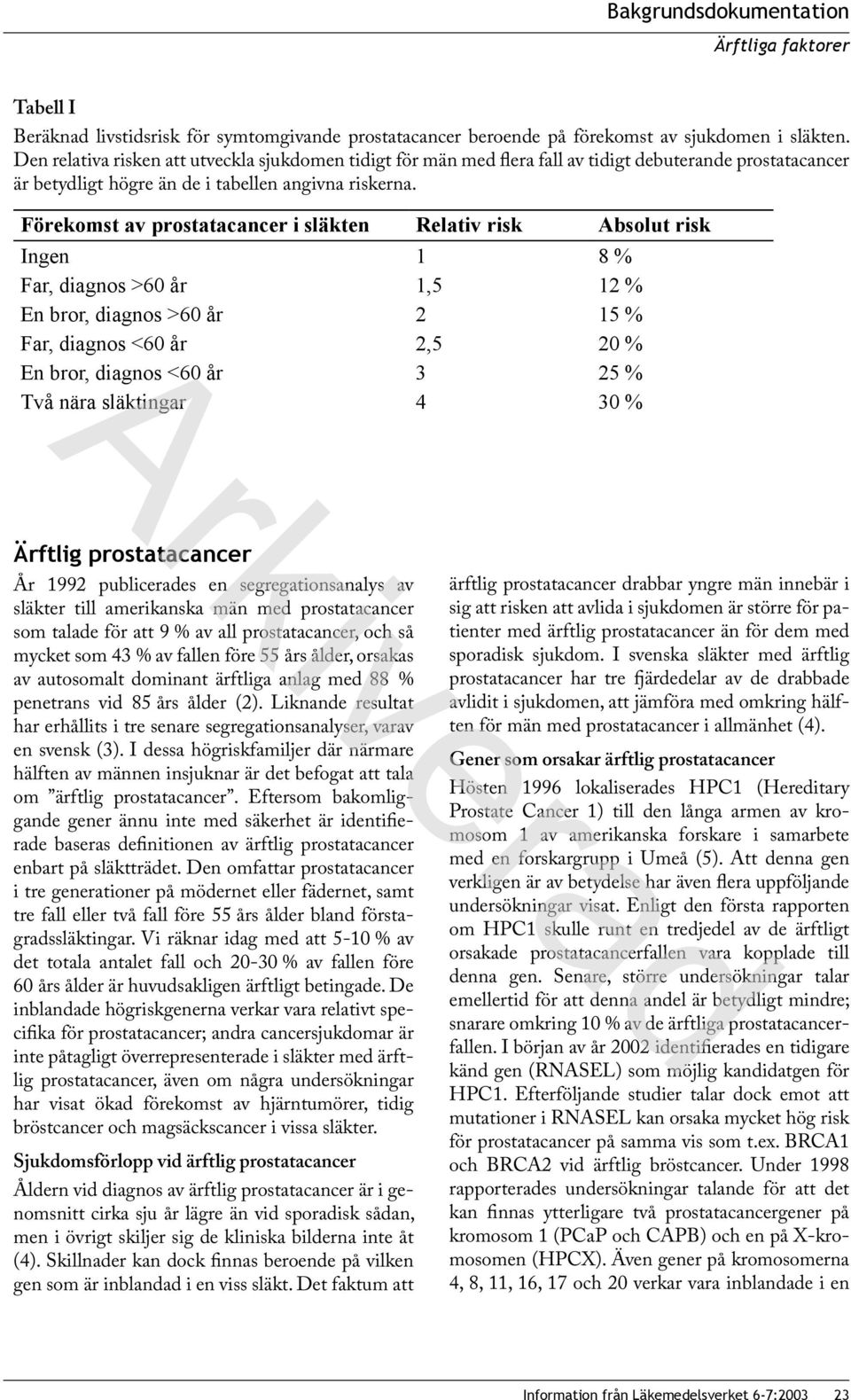 Förekomst av prostatacancer i släkten Relativ risk Absolut risk Ingen 1 8 % Far, diagnos >60 år 1,5 12 % En bror, diagnos >60 år 2 15 % Far, diagnos <60 år 2,5 20 % En bror, diagnos <60 år 3 25 % Två