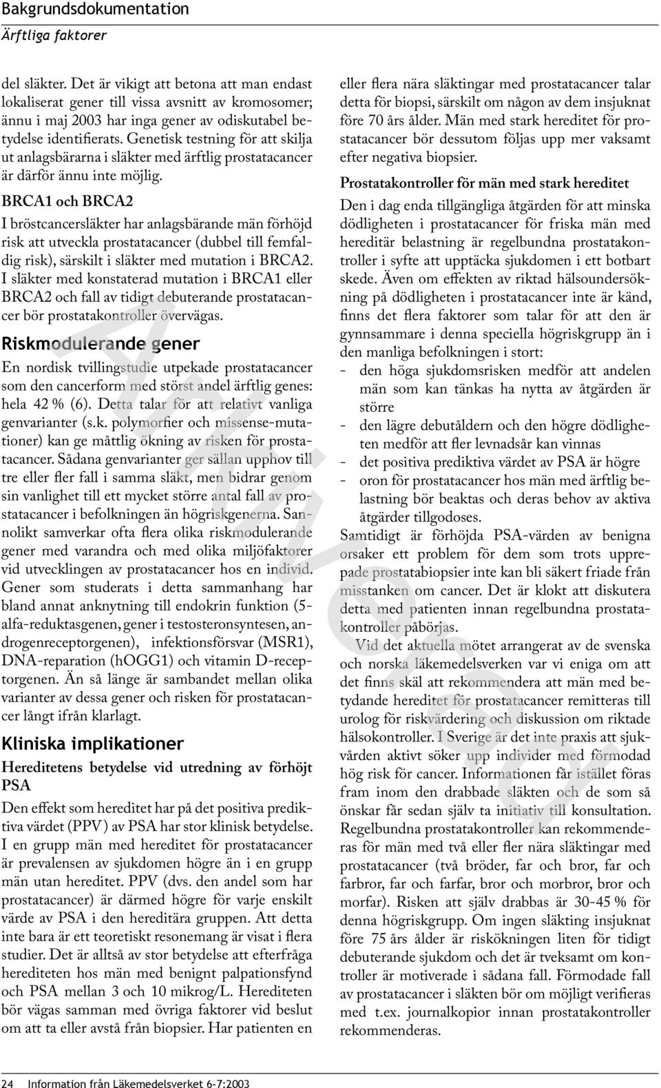 BRCA1 och BRCA2 I bröstcancersläkter har anlagsbärande män förhöjd risk att utveckla prostatacancer (dubbel till femfaldig risk), särskilt i släkter med mutation i BRCA2.