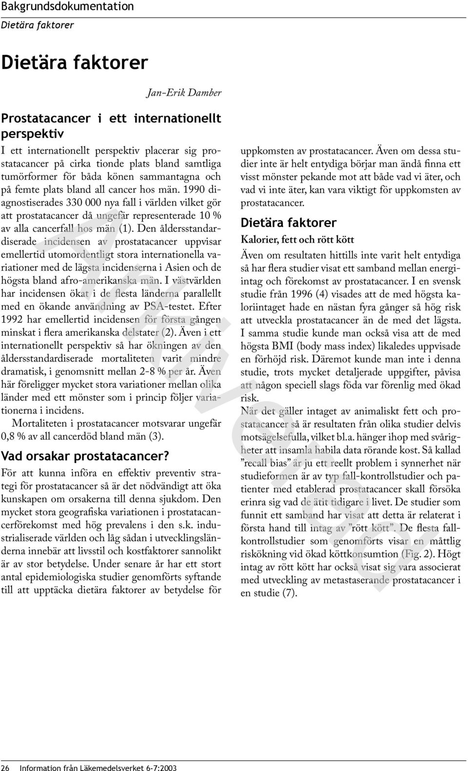 1990 diagnostiserades 330 000 nya fall i världen vilket gör att prostatacancer då ungefär representerade 10 % av alla cancerfall hos män (1).