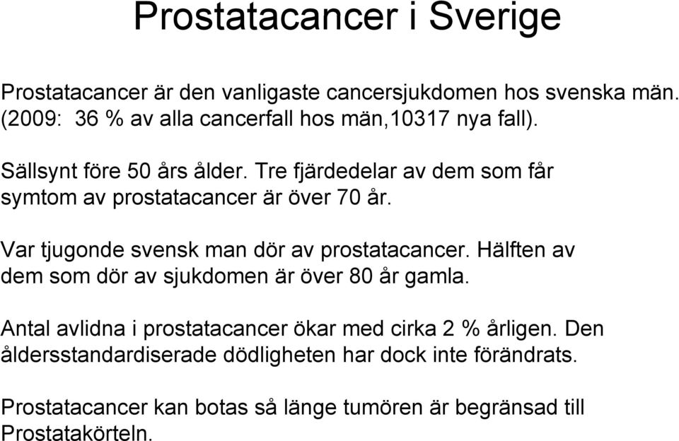 Tre fjärdedelar d av dem som får symtom av prostatacancer är över 70 år. Var tjugonde svensk man dör av prostatacancer.