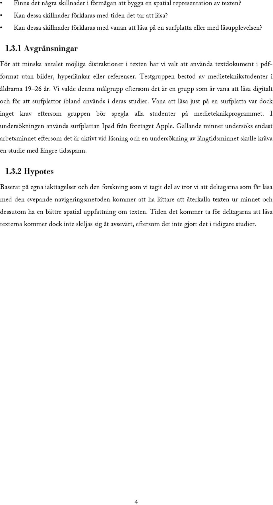 1 Avgränsningar För att minska antalet möjliga distraktioner i texten har vi valt att använda textdokument i pdfformat utan bilder, hyperlänkar eller referenser.