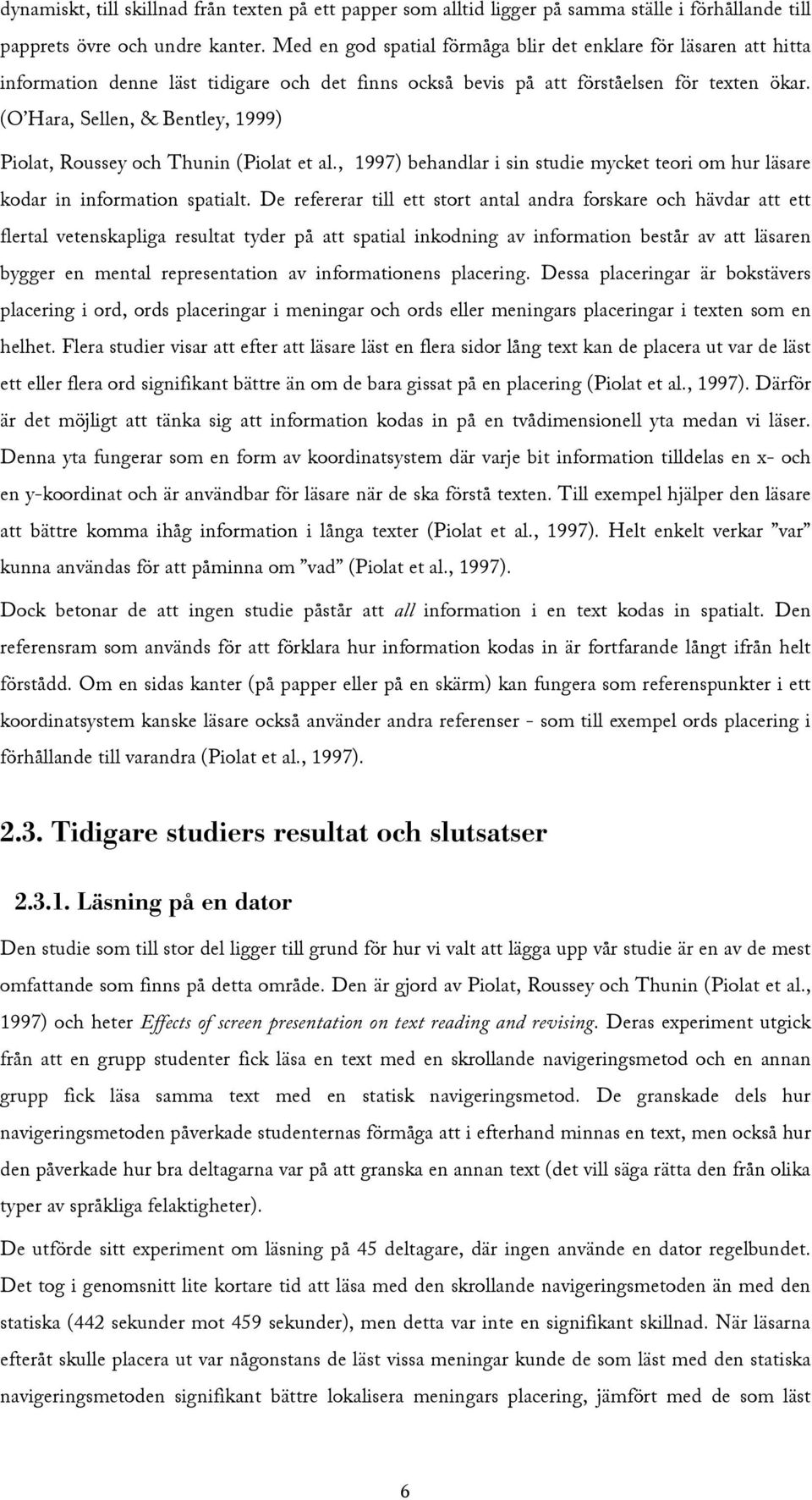 (O Hara, Sellen, & Bentley, 1999) Piolat, Roussey och Thunin (Piolat et al., 1997) behandlar i sin studie mycket teori om hur läsare kodar in information spatialt.