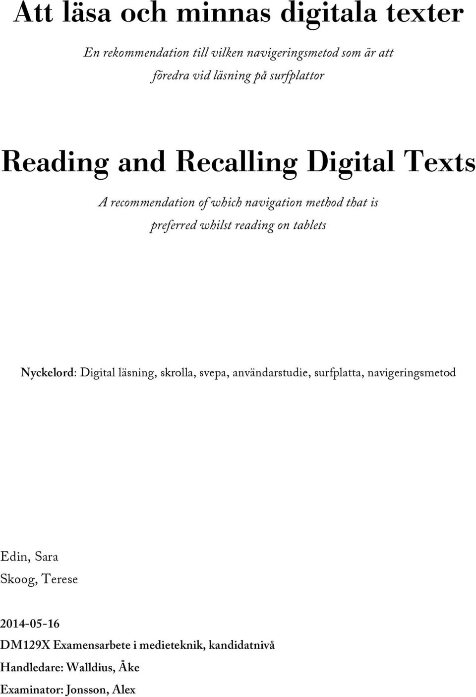 reading on tablets Nyckelord: Digital läsning, skrolla, svepa, användarstudie, surfplatta, navigeringsmetod Edin, Sara