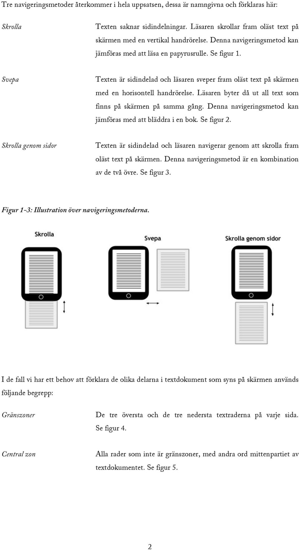 Läsaren byter då ut all text som finns på skärmen på samma gång. Denna navigeringsmetod kan jämföras med att bläddra i en bok. Se figur 2.