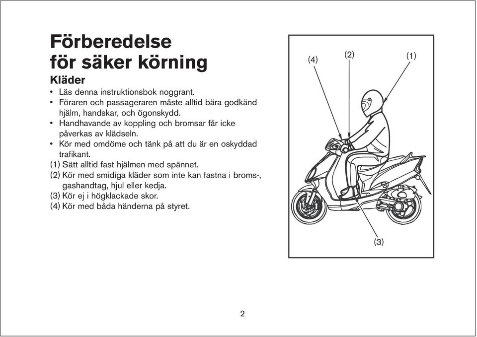 Handhavande av koppling och bromsar får icke påverkas av klädseln.