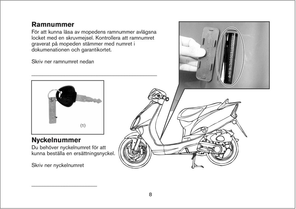 Kontrollera att ramnumret graverat på mopeden stämmer med numret i