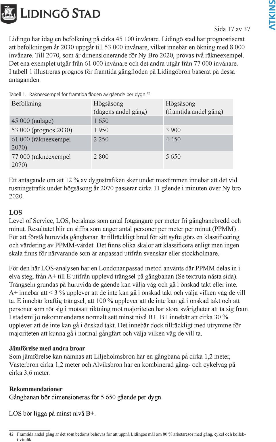 Det ena exemplet utgår från 1 000 invånare och det andra utgår från 77 000 invånare. I tabell 1 illustreras prognos för framtida gångflöden på Lidingöbron baserat på dessa antaganden.