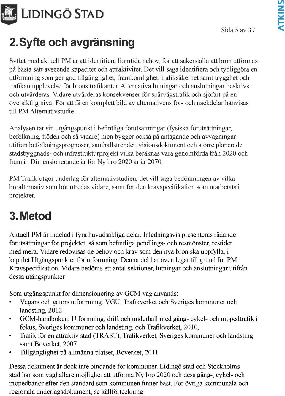 Alternativa lutningar och anslutningar beskrivs och utvärderas. Vidare utvärderas konsekvenser för spårvägstrafik och sjöfart på en översiktlig nivå.