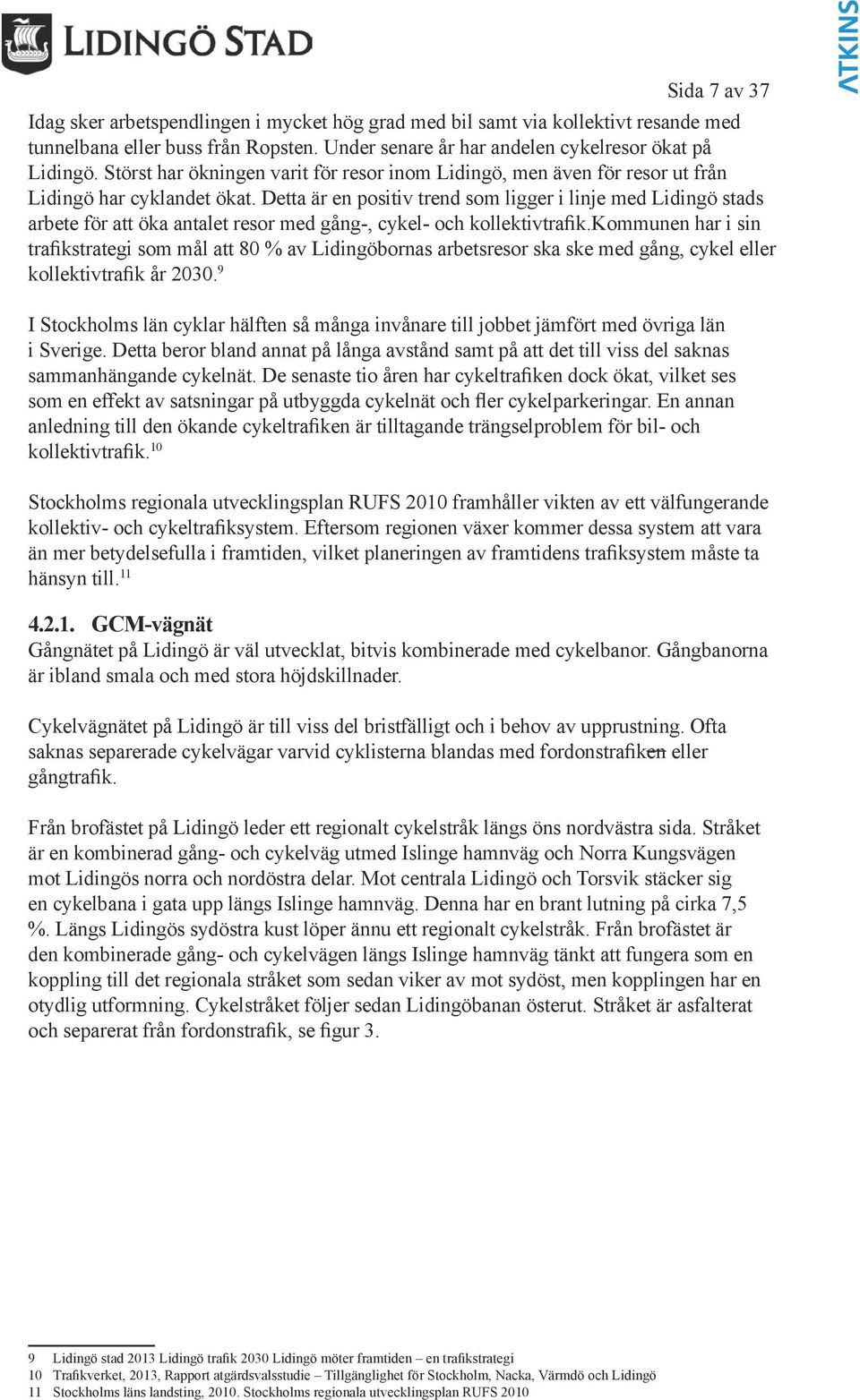 Detta är en positiv trend som ligger i linje med Lidingö stads arbete för att öka antalet resor med gång-, cykel- och kollektivtrafik.