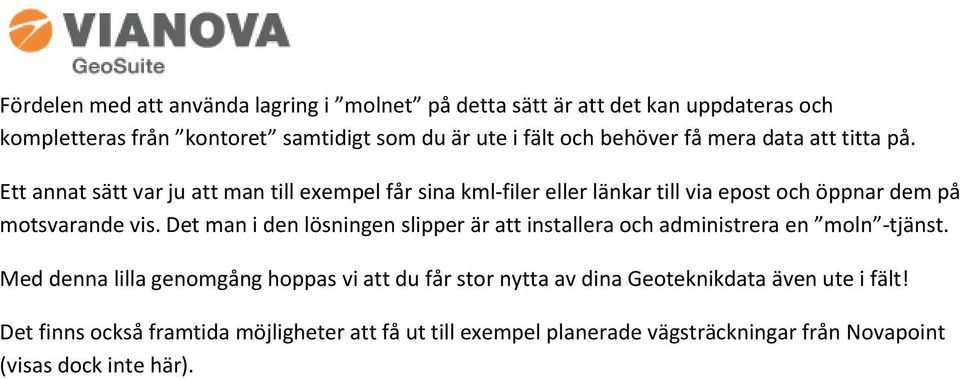 Ett annat sätt var ju att man till exempel får sina kml-filer eller länkar till via epost och öppnar dem på motsvarande vis.