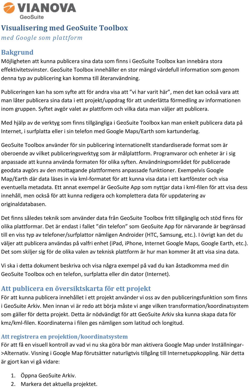 Publiceringen kan ha som syfte att för andra visa att vi har varit här, men det kan också vara att man låter publicera sina data i ett projekt/uppdrag för att underlätta förmedling av informationen