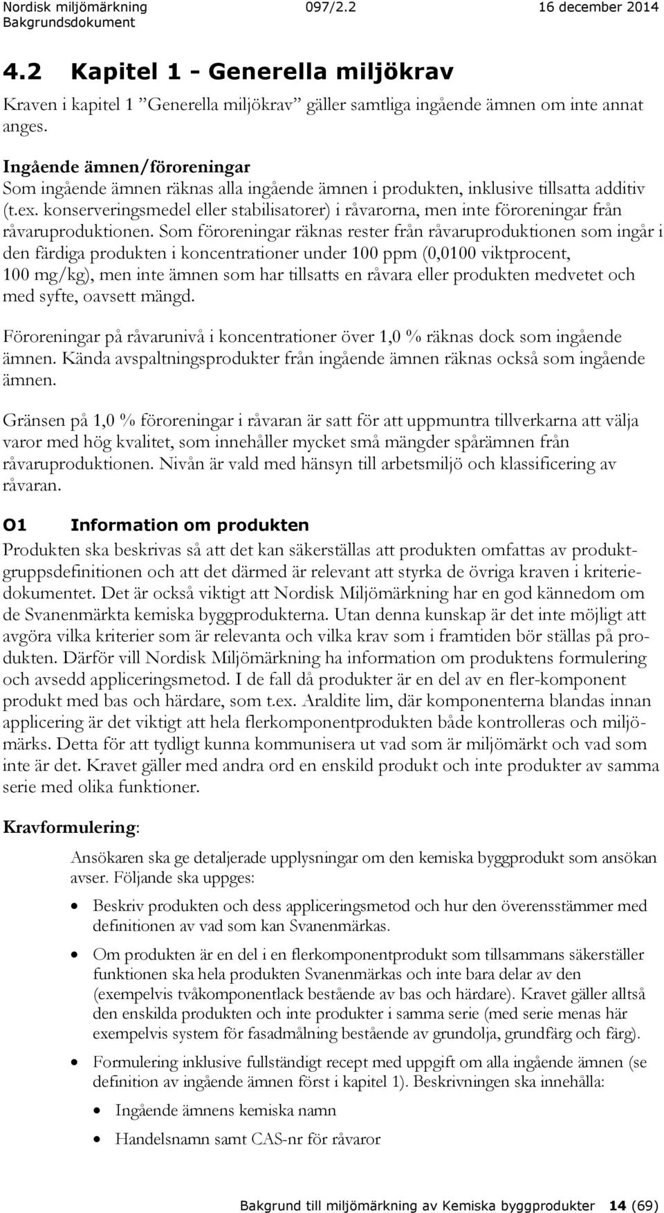 konserveringsmedel eller stabilisatorer) i råvarorna, men inte föroreningar från råvaruproduktionen.