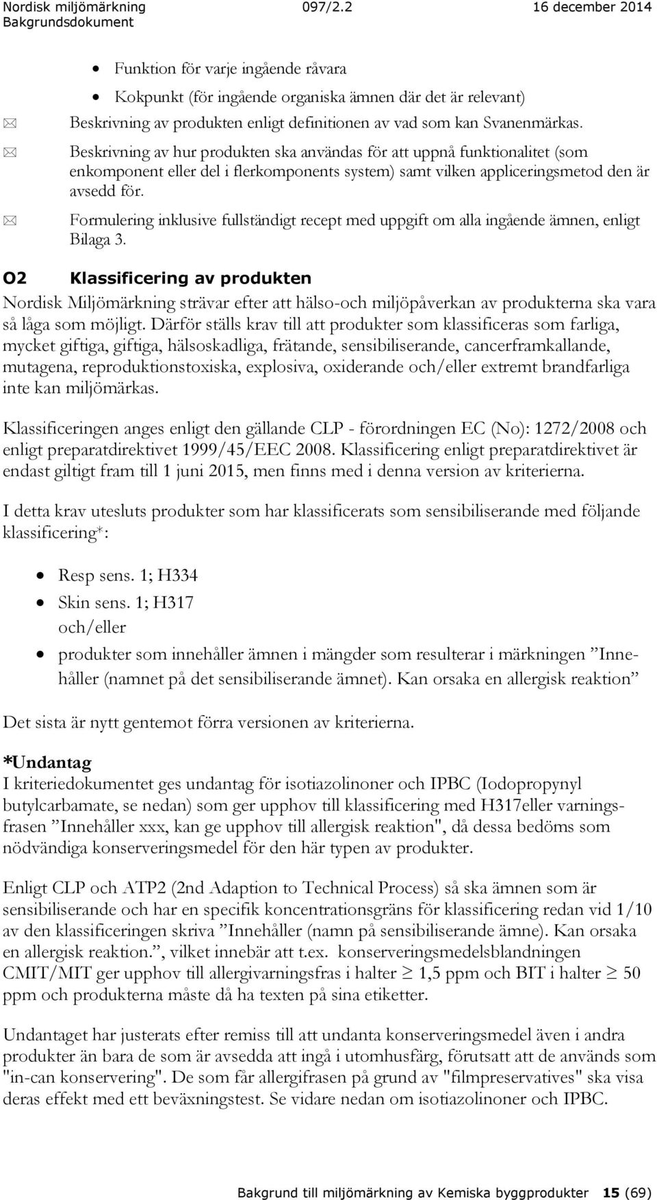 Formulering inklusive fullständigt recept med uppgift om alla ingående ämnen, enligt Bilaga 3.