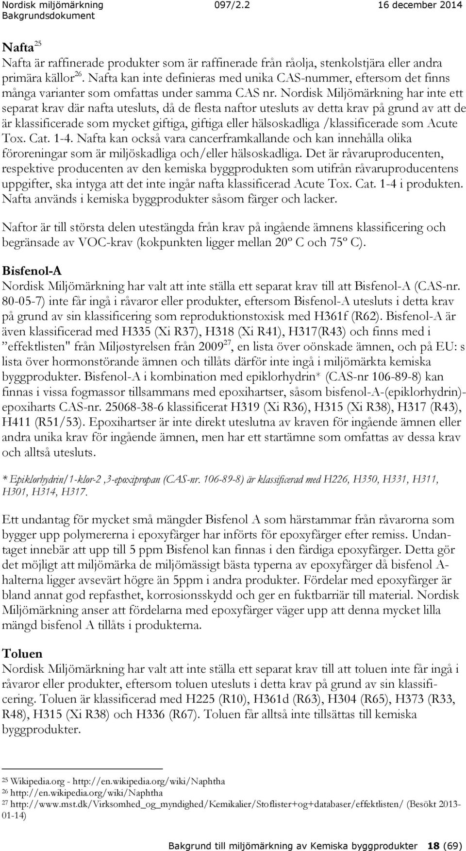 Nordisk Miljömärkning har inte ett separat krav där nafta utesluts, då de flesta naftor utesluts av detta krav på grund av att de är klassificerade som mycket giftiga, giftiga eller hälsoskadliga