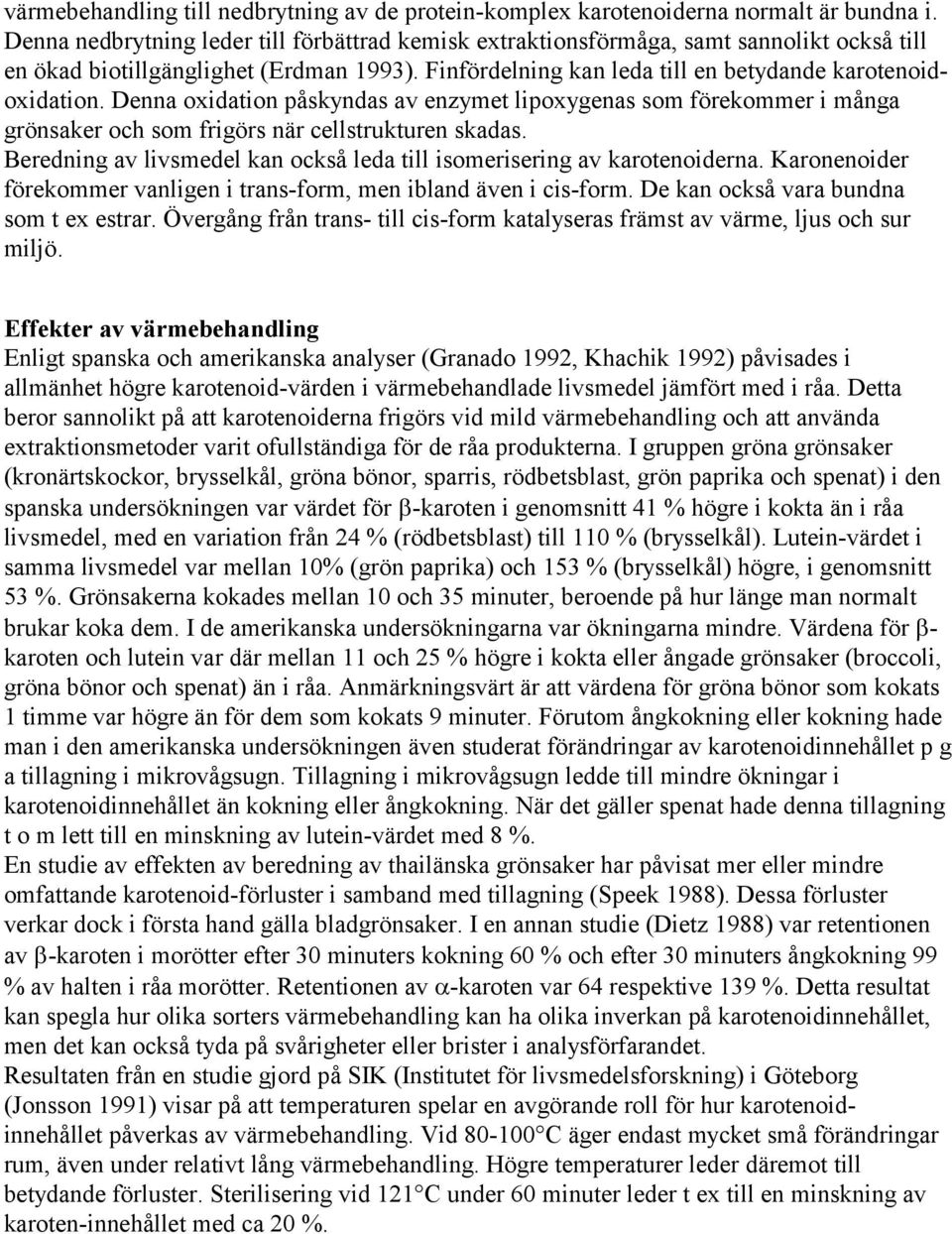 Denna oxidation påskyndas av enzymet lipoxygenas som förekommer i många grönsaker och som frigörs när cellstrukturen skadas. Beredning av livsmedel kan också leda till isomerisering av karotenoiderna.