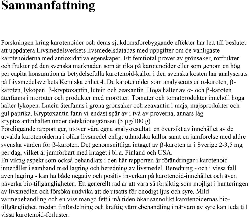 Ett femtiotal prover av grönsaker, rotfrukter och frukter på den svenska marknaden som är rika på karotenoider eller som genom en hög per capita konsumtion är betydelsefulla karotenoid-källor i den