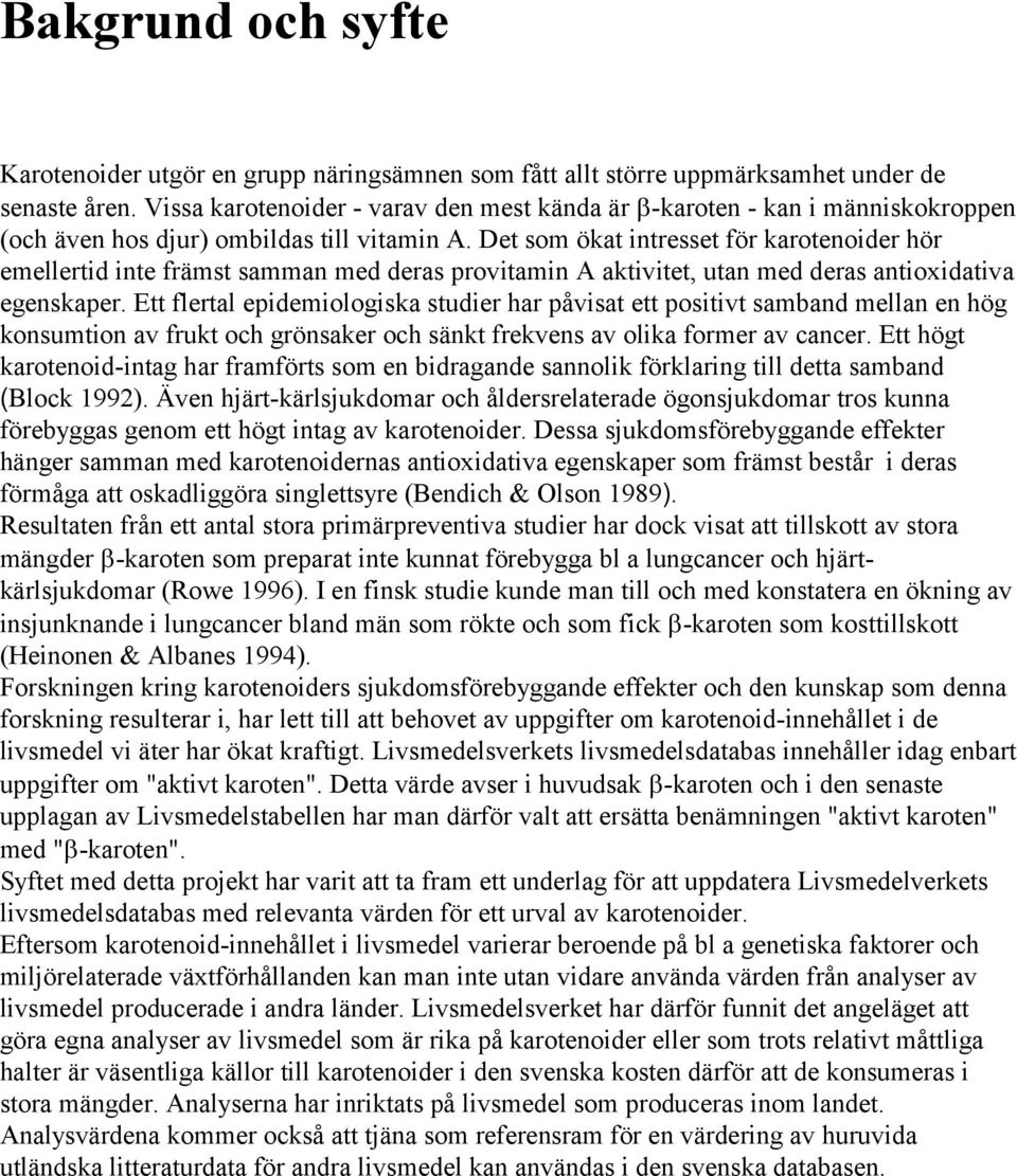 Det som ökat intresset för karotenoider hör emellertid inte främst samman med deras provitamin A aktivitet, utan med deras antioxidativa egenskaper.