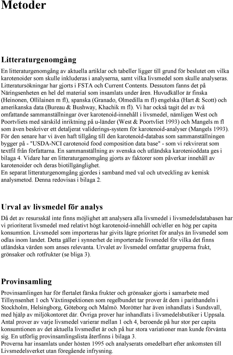 Huvudkällor är finska (Heinonen, Ollilainen m fl), spanska (Granado, Olmedilla m fl) engelska (Hart & Scott) och amerikanska data (Bureau & Bushway, Khachik m fl).