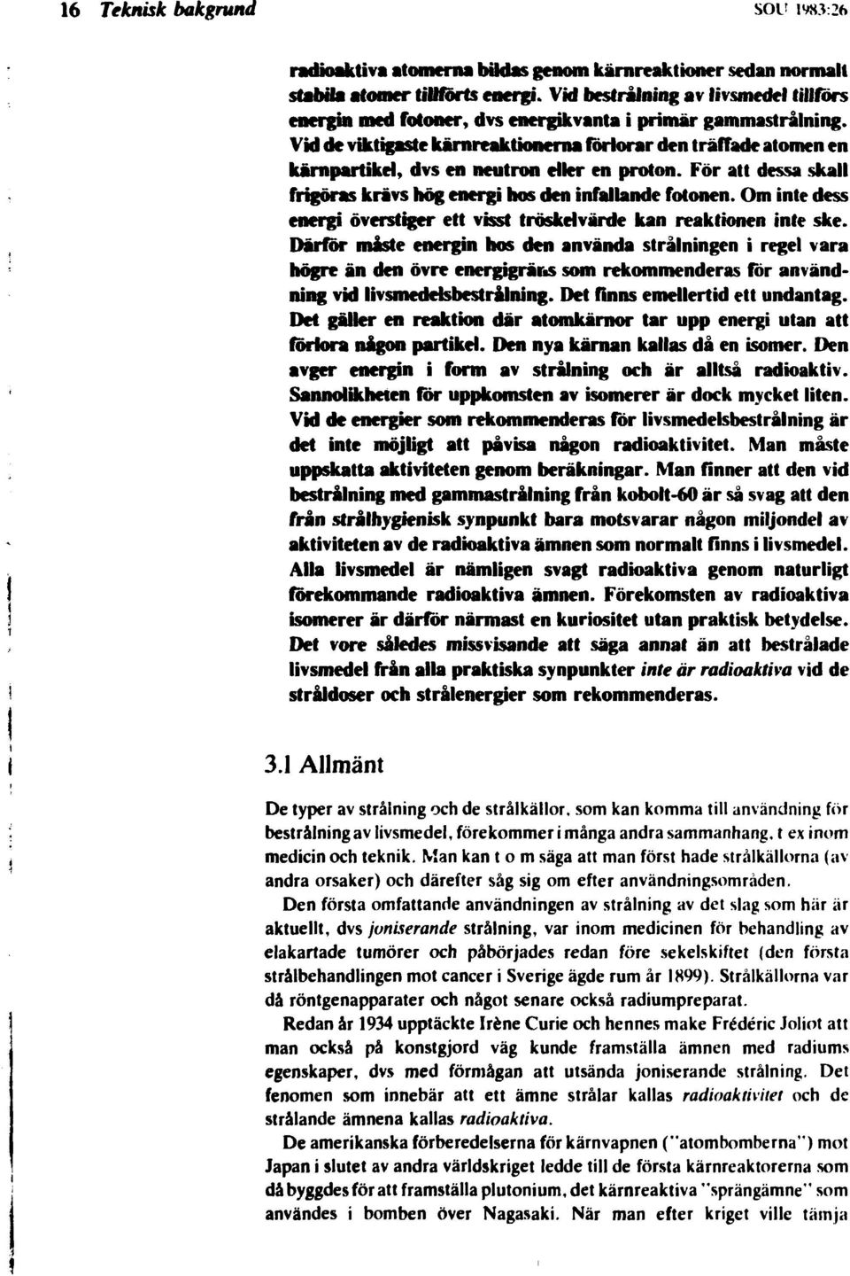 Vid de viktigaste kärnreaktionenia förlorar den träffade atomen en kärnpartikel, dvs en neutron dier en proton. För att dessa skall frigöras krävs hög energi hos den infallande fotonen.