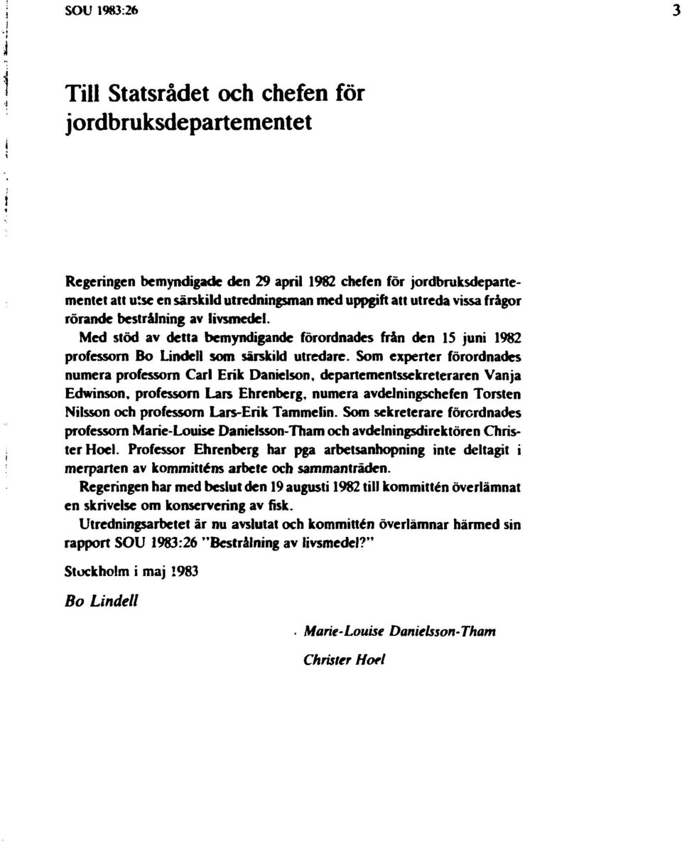 Som experter förordnades numera professorn Carl Erik Danielson, departementssekreteraren Vanja Edwinson, professorn Lars Ehrenberg, numera avdelningschefen Torsten Nilsson och professorn Lars-Erik