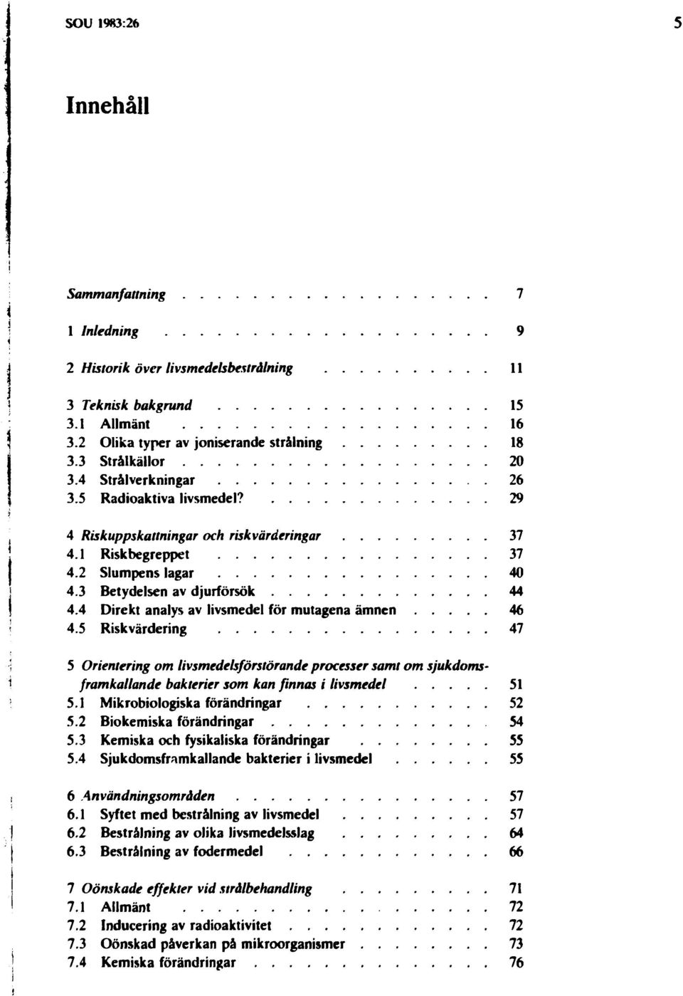 4 Direkt analys av livsmedel för mutagena ämnen 46 4.5 Riskvärdering 47 5 Orientering om livsmedelsförstörande processer samt om sjukdomsframkallande bakterier som kan finnas i livsmedel 51 5.