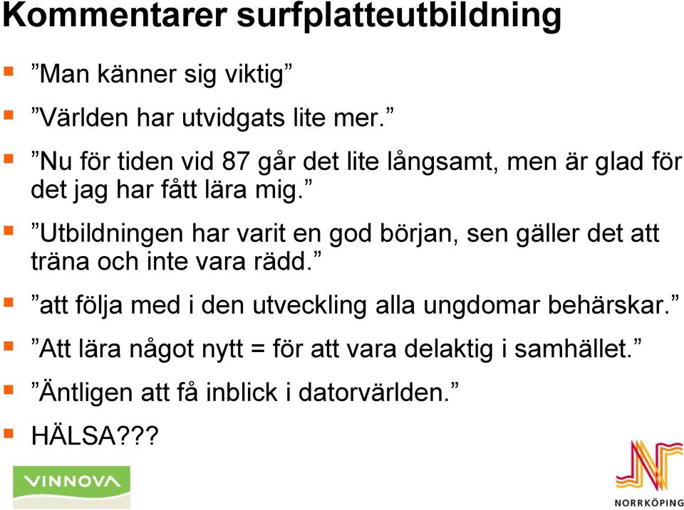 Utbildningen har varit en god början, sen gäller det att träna och inte vara rädd.