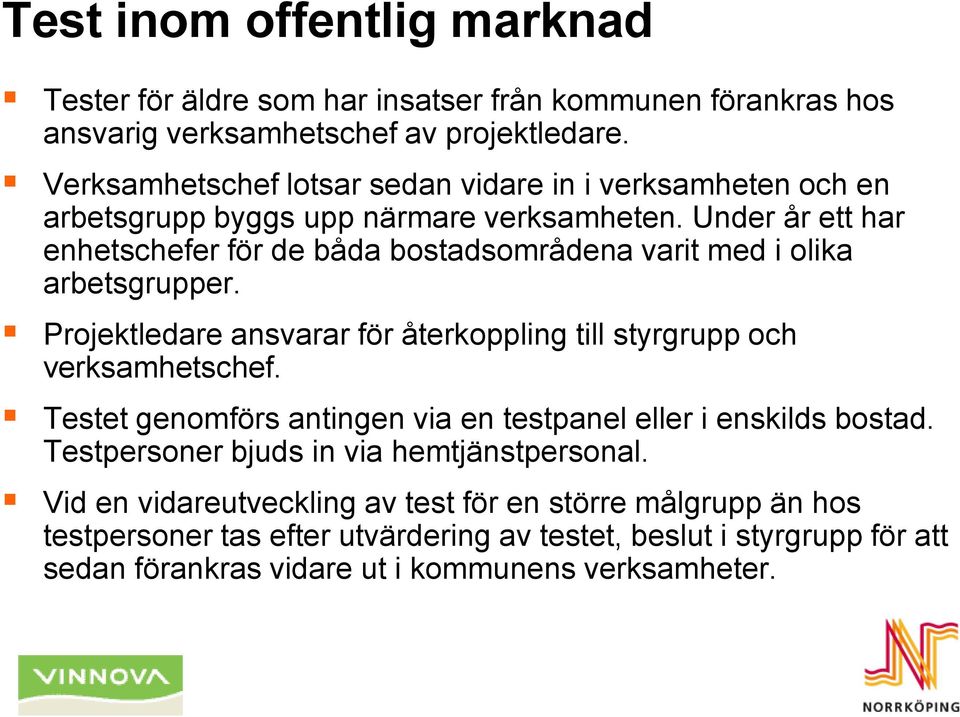 Under år ett har enhetschefer för de båda bostadsområdena varit med i olika arbetsgrupper. Projektledare ansvarar för återkoppling till styrgrupp och verksamhetschef.