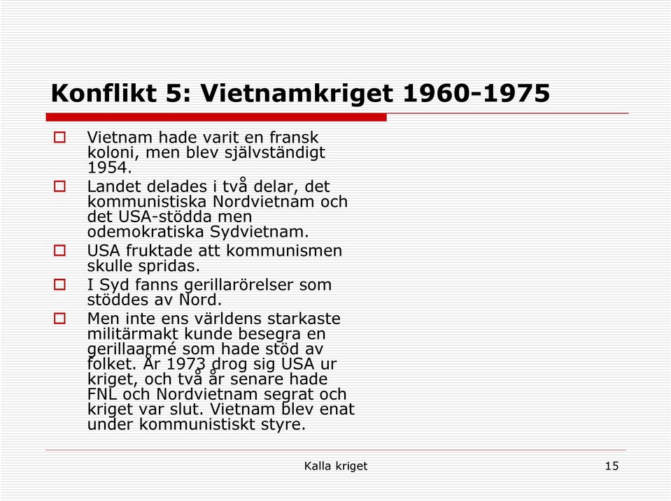 USA fruktade att kommunismen skulle spridas. I Syd fanns gerillarörelser som stöddes av Nord.