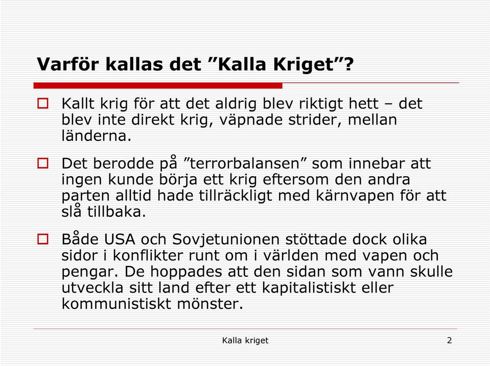 Det berodde på terrorbalansen som innebar att ingen kunde börja ett krig eftersom den andra parten alltid hade tillräckligt med