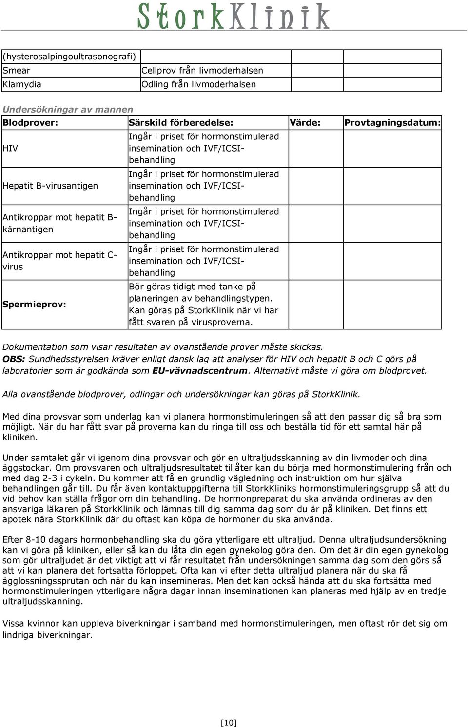 hormonstimulerad insemination och IVF/ICSIbehandling Ingår i priset för hormonstimulerad insemination och IVF/ICSIbehandling Ingår i priset för hormonstimulerad insemination och IVF/ICSIbehandling