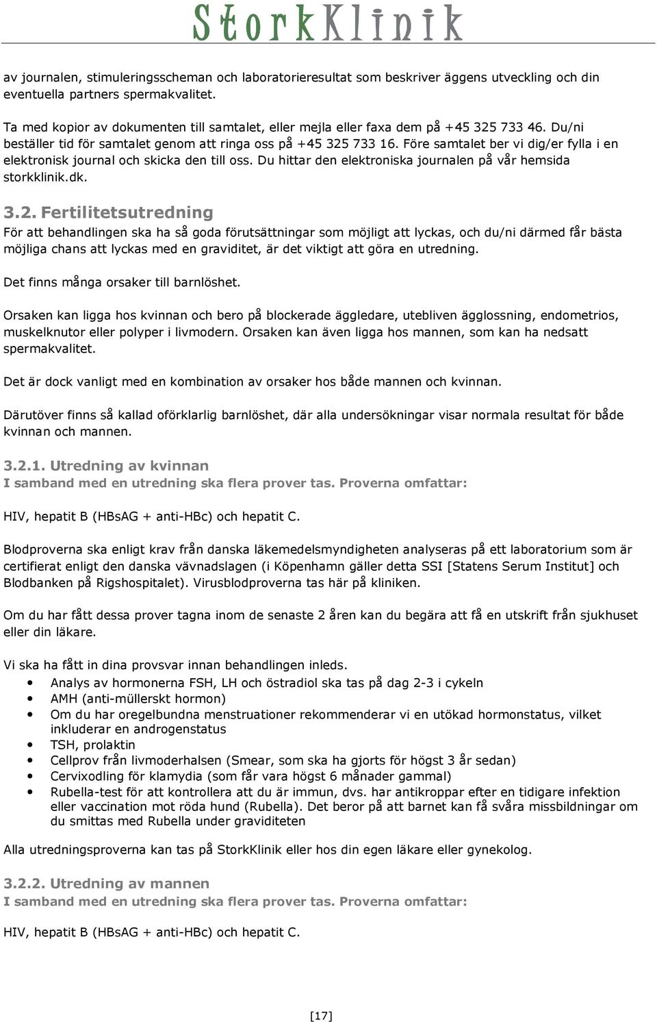 Före samtalet ber vi dig/er fylla i en elektronisk journal och skicka den till oss. Du hittar den elektroniska journalen på vår hemsida storkklinik.dk. 3.2.