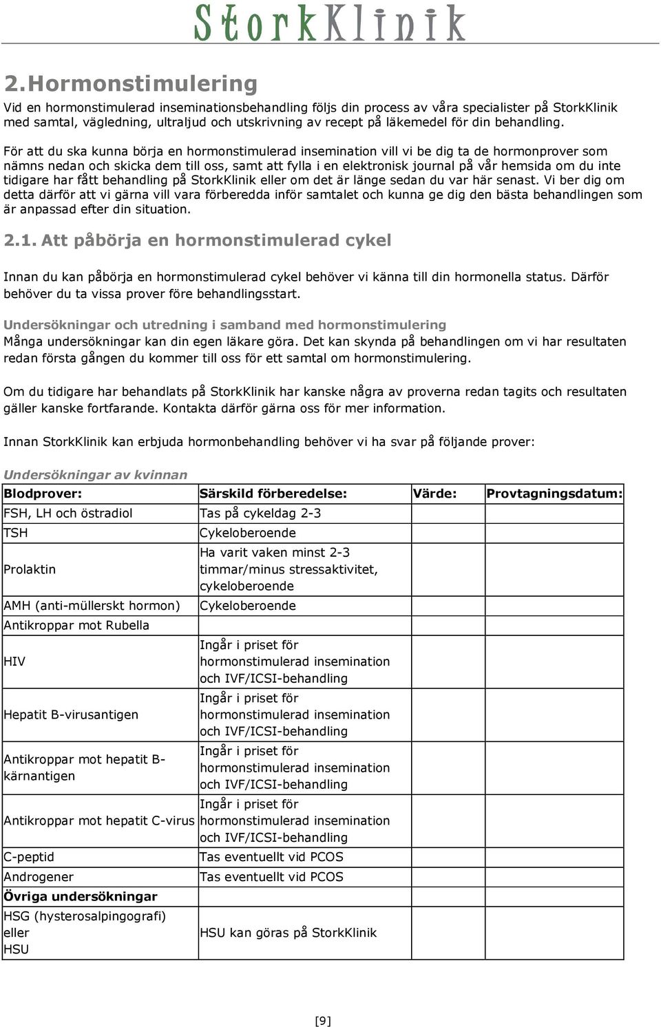 För att du ska kunna börja en hormonstimulerad insemination vill vi be dig ta de hormonprover som nämns nedan och skicka dem till oss, samt att fylla i en elektronisk journal på vår hemsida om du