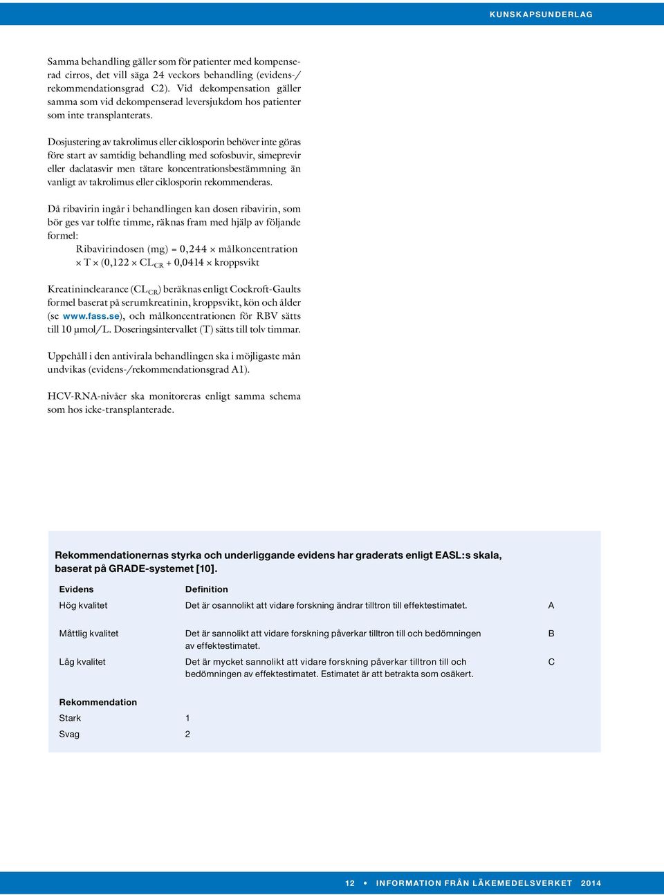 Dosjustering av takrolimus eller ciklosporin behöver inte göras före start av samtidig behandling med sofosbuvir, simeprevir eller daclatasvir men tätare koncentrationsbestämmning än vanligt av