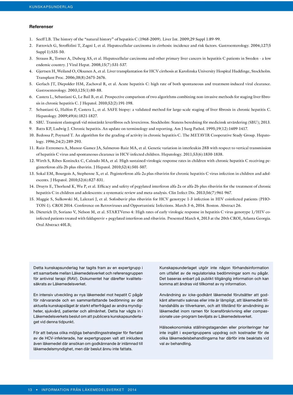 Hepatocellular carcinoma and other primary liver cancers in hepatitis C patients in Sweden - a low endemic country. J Viral Hepat. 2008;15(7):531-537. 4. Gjertsen H, Weiland O, Oksanen A, et al.