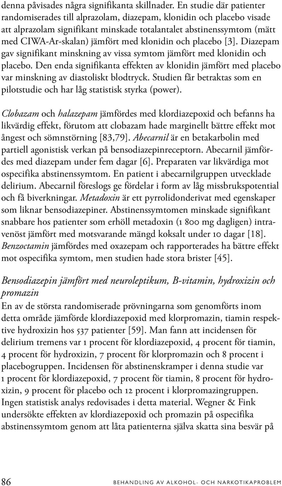 klonidin och placebo [3]. Diazepam gav signifikant minskning av vissa symtom jämfört med klonidin och placebo.