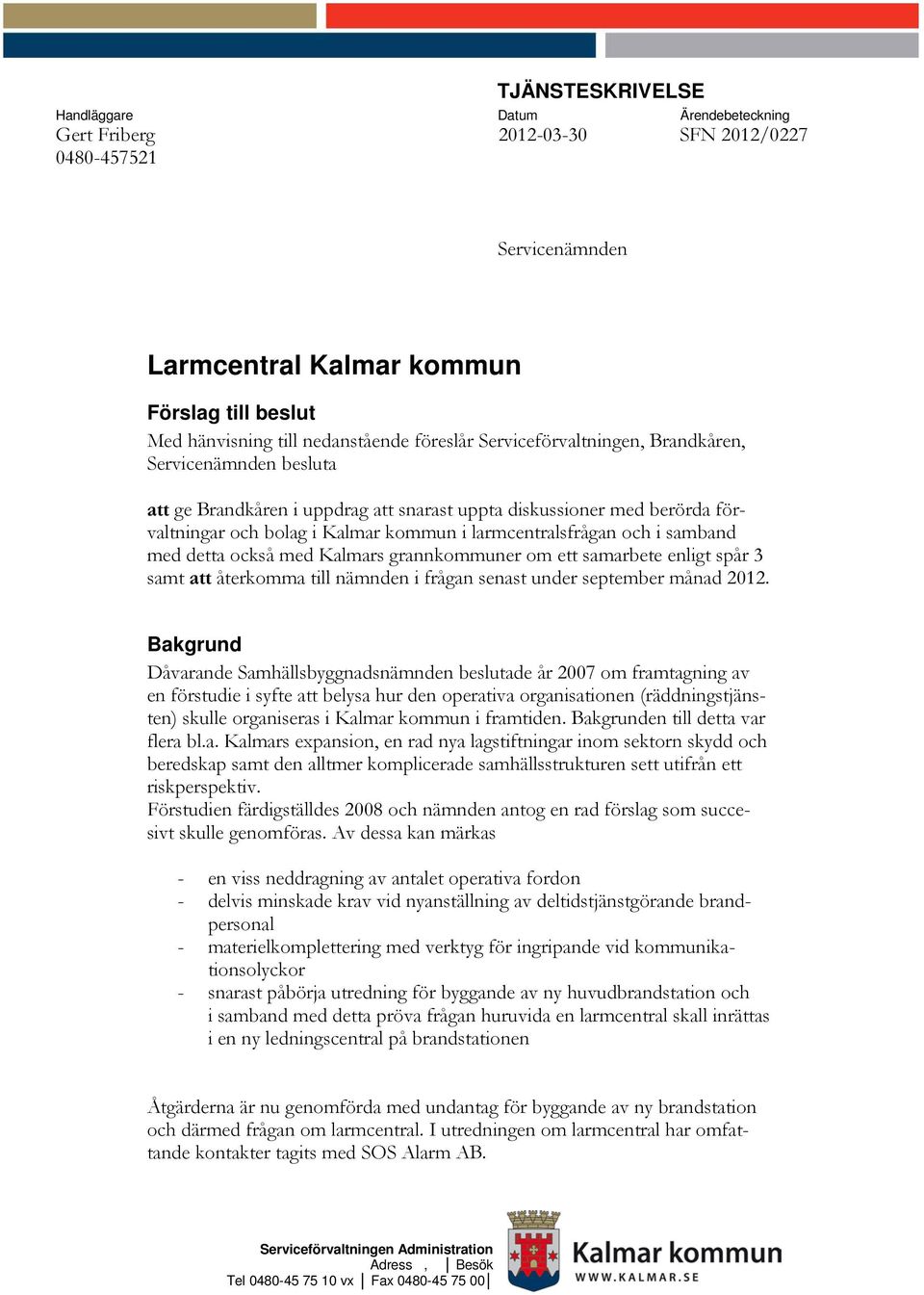 och i samband med detta också med Kalmars grannkommuner om ett samarbete enligt spår 3 samt att återkomma till nämnden i frågan senast under september månad 2012.