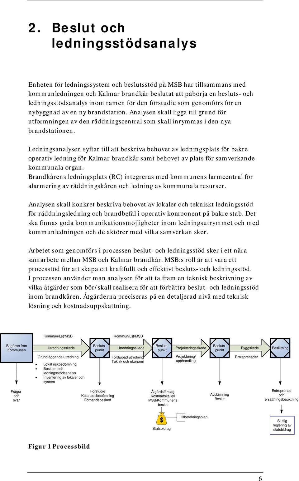 Ledningsanalysen syftar till att beskriva behovet av ledningsplats för bakre operativ ledning för Kalmar brandkår samt behovet av plats för samverkande kommunala organ.