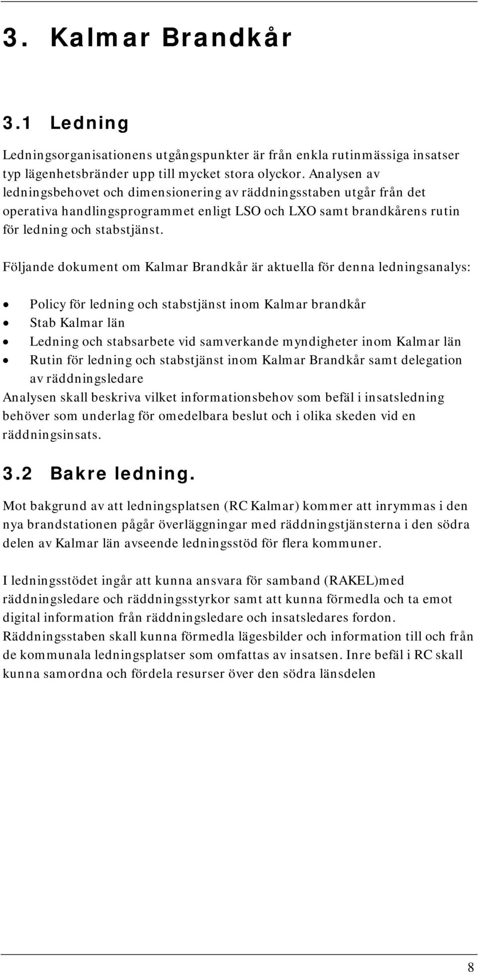 Följande dokument om Kalmar Brandkår är aktuella för denna ledningsanalys: Policy för ledning och stabstjänst inom Kalmar brandkår Stab Kalmar län Ledning och stabsarbete vid samverkande myndigheter