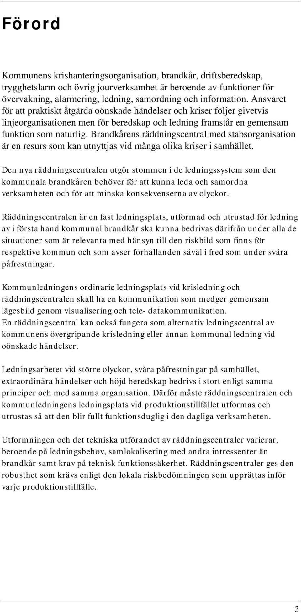 Brandkårens räddningscentral med stabsorganisation är en resurs som kan utnyttjas vid många olika kriser i samhället.