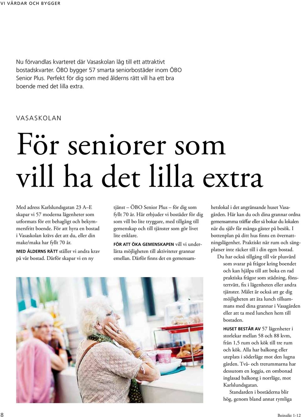 Vasaskolan För seniorer som vill ha det lilla extra Med adress Karlslundsgatan 23 A E skapar vi 57 moderna lägenheter som utformats för ett behagligt och bekymmersfritt boende.