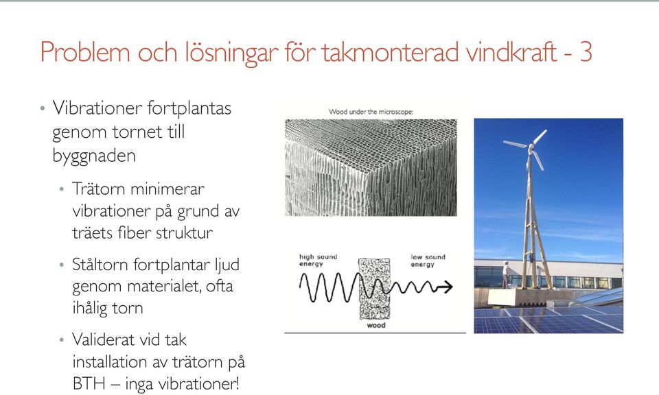 grund av träets fiber struktur Ståltorn fortplantar ljud genom