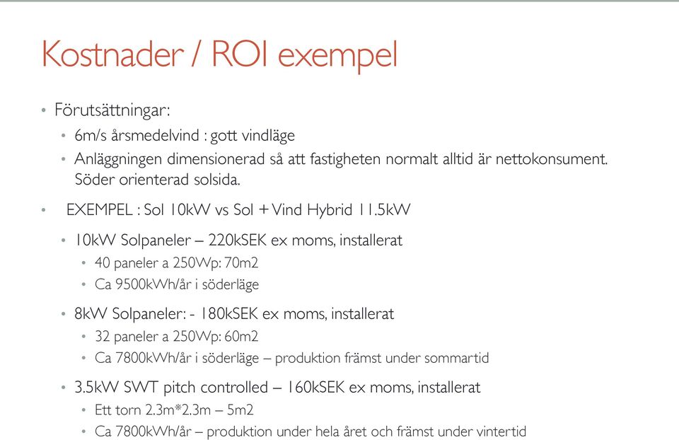 5kW 10kW Solpaneler 220kSEK ex moms, installerat 40 paneler a 250Wp: 70m2 Ca 9500kWh/år i söderläge 8kW Solpaneler: - 180kSEK ex moms, installerat 32