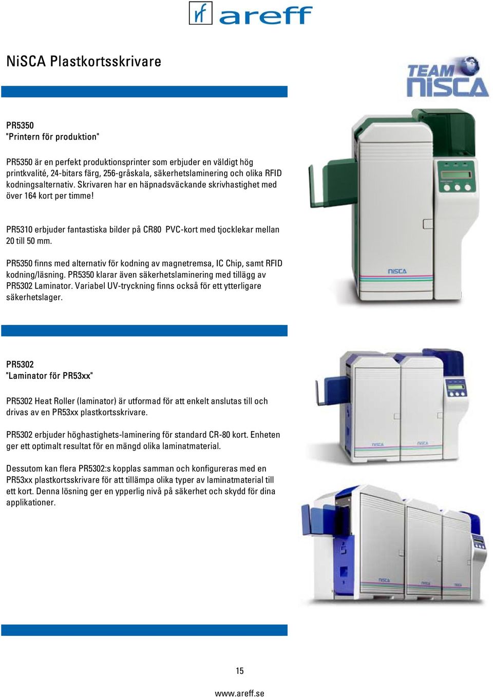 PR5350 finns med alternativ för kodning av magnetremsa, IC Chip, samt RFID kodning/läsning. PR5350 klarar även säkerhetslaminering med tillägg av PR5302 Laminator.