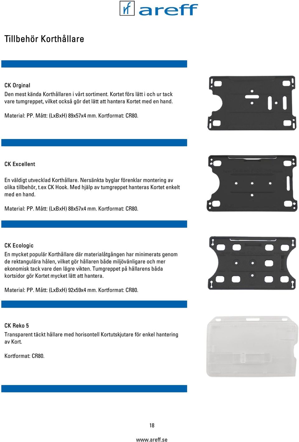 Med hjälp av tumgreppet hanteras Kortet enkelt med en hand. Material: PP. Mått: (LxBxH) 88x57x4 mm. Kortformat: CR80.