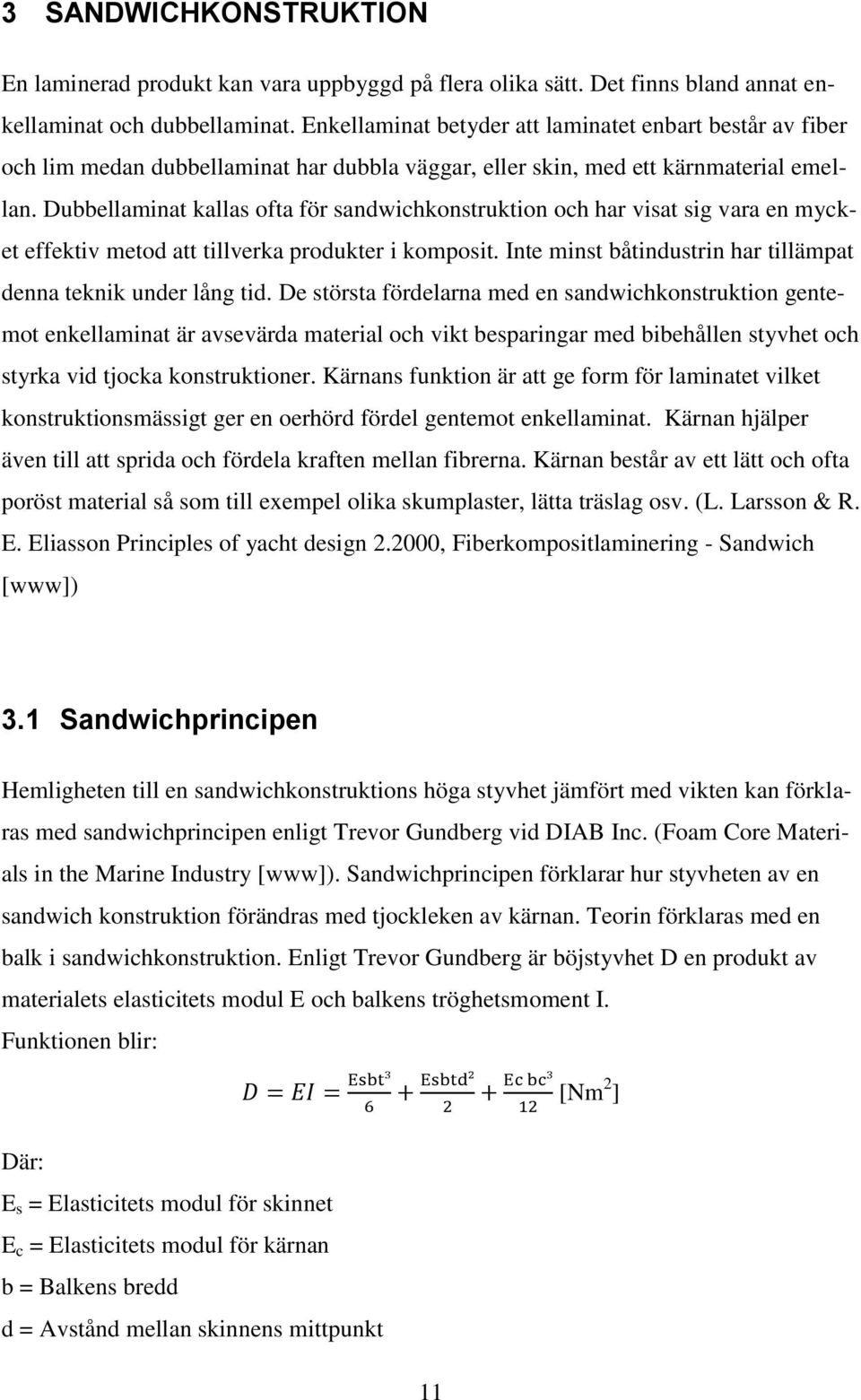 Dubbellaminat kallas ofta för sandwichkonstruktion och har visat sig vara en mycket effektiv metod att tillverka produkter i komposit.