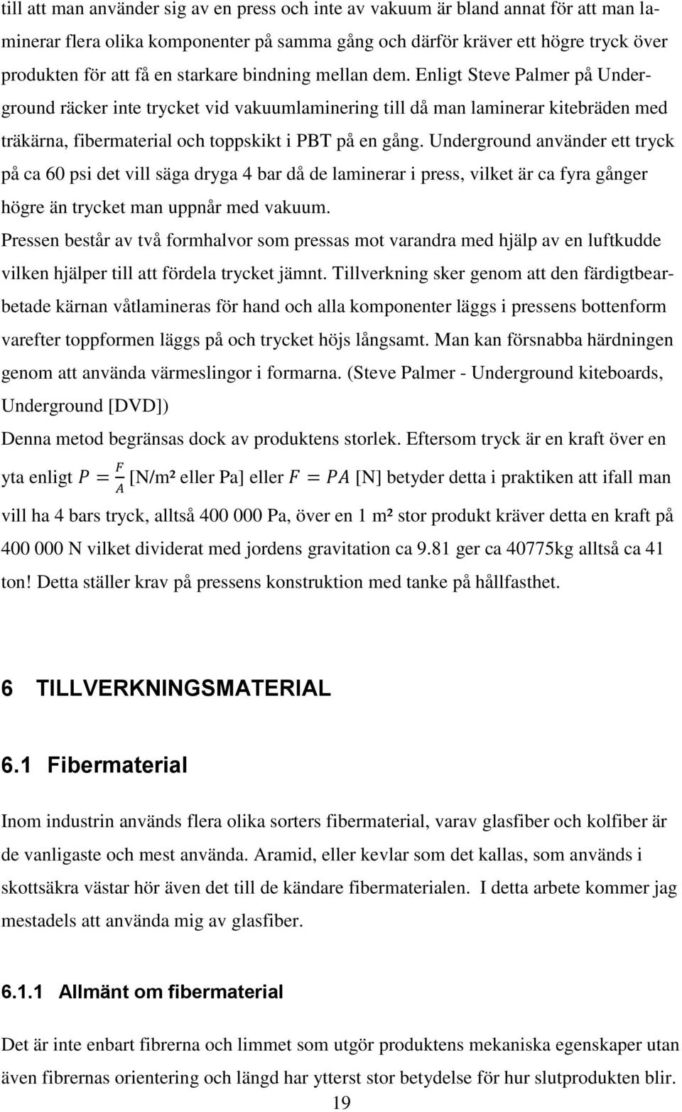 Underground använder ett tryck på ca 60 psi det vill säga dryga 4 bar då de laminerar i press, vilket är ca fyra gånger högre än trycket man uppnår med vakuum.