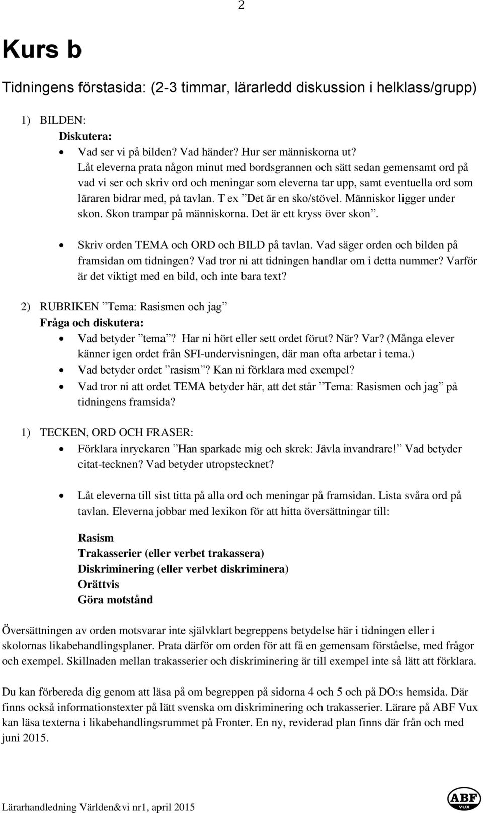 T ex Det är en sko/stövel. Människor ligger under skon. Skon trampar på människorna. Det är ett kryss över skon. Skriv orden TEMA och ORD och BILD på tavlan.