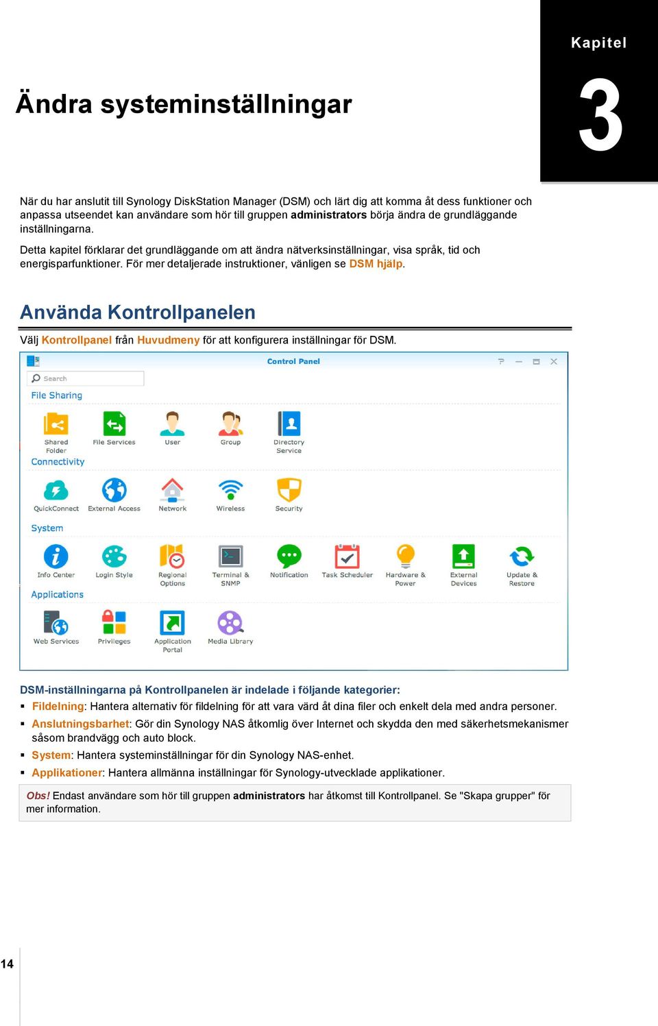 För mer detaljerade instruktioner, vänligen se DSM hjälp. Använda Kontrollpanelen Välj Kontrollpanel från Huvudmeny för att konfigurera inställningar för DSM.